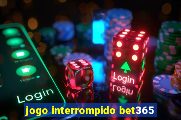 jogo interrompido bet365